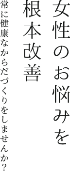 女性のお悩みを根本改善